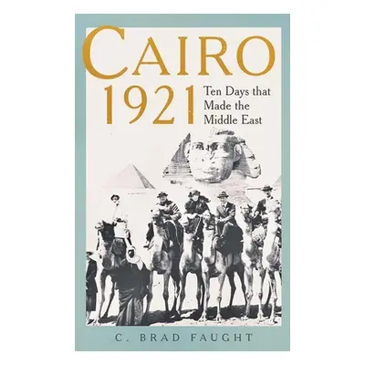 "Cairo 1921: Ten Days That Made the Middle East" - "" ("Faught C. Brad")(Pevná vazba)