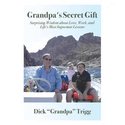 "Grandpa's Secret Gift: Surprising Wisdom about Love, Work, and Life's Most Important Lessons" -