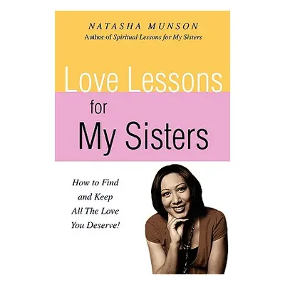 "Love Lessons for My Sisters: How to Find and Keep All the Love You Deserve!" - "" ("Munson Nata