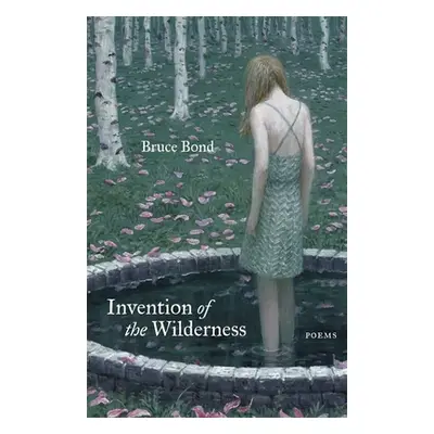 "Invention of the Wilderness: Poems" - "" ("Bond Bruce")(Paperback)