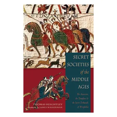 "Secret Societies of the Middle Ages: The Assassins, the Templar & the Secret Tribunals of Westp