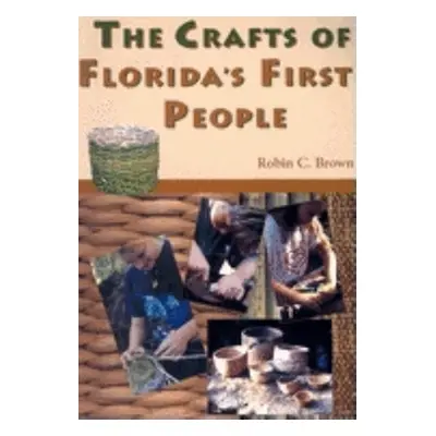 "The Crafts of Florida's First People" - "" ("Brown Robin C.")(Paperback)