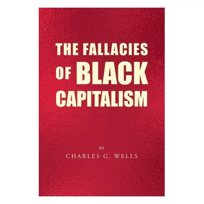 "The Fallacies of Black Capitalism" - "" ("Wells Charles G.")(Paperback)