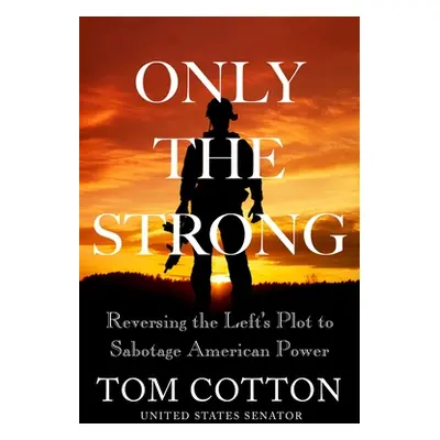 "Only the Strong: Reversing the Left's Plot to Sabotage American Power" - "" ("Cotton Tom")(Pevn