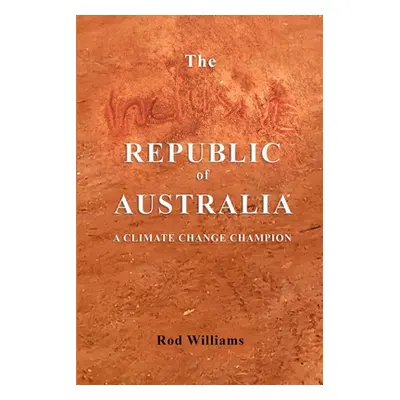 "The Inclusive Republic of Australia: A Climate Change Champion" - "" ("Williams Rod")(Paperback