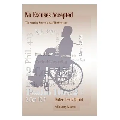 "No Excuses Accepted: The Amazing Story of a Man Who Overcame" - "" ("Gilbert Robert")(Paperback