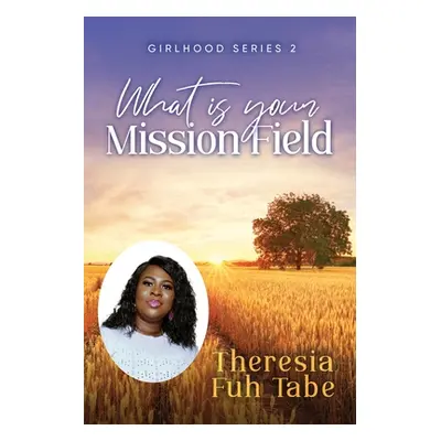 "Girlhood Series 2: What Is Your Mission Field?" - "" ("Tabe Theresia Fuh")(Paperback)