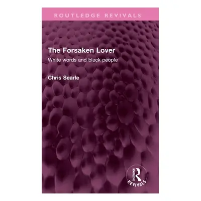 "The Forsaken Lover: White words and black people" - "" ("Searle Chris")(Pevná vazba)