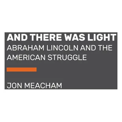 "And There Was Light: Abraham Lincoln and the American Struggle" - "" ("Meacham Jon")(Paperback)