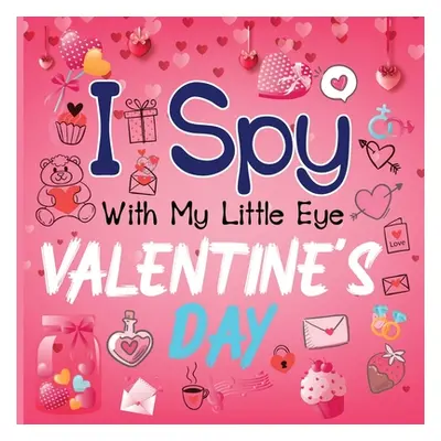 "I Spy With My Little Eye Valentine's Day: A Cute Activity Book for Toddlers and Preschoolers To