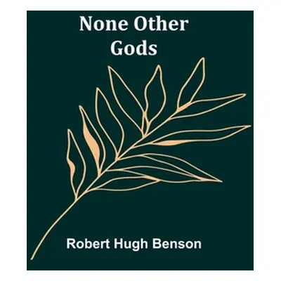 "None Other Gods" - "" ("Hugh Benson Robert")(Paperback)