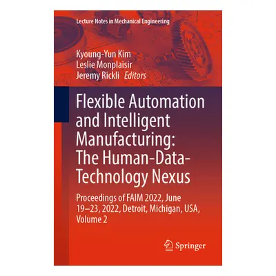 "Flexible Automation and Intelligent Manufacturing: The Human-Data-Technology Nexus: Proceedings