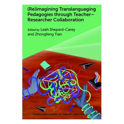 "(Re)Imagining Translanguaging Pedagogies Through Teacher-Researcher Collaboration" - "" ("Shepa