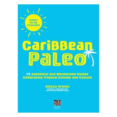 "Caribbean Paleo: 75 Wholesome Dishes Celebrating Tropical Cuisine and Culture" - "" ("Brown Alt