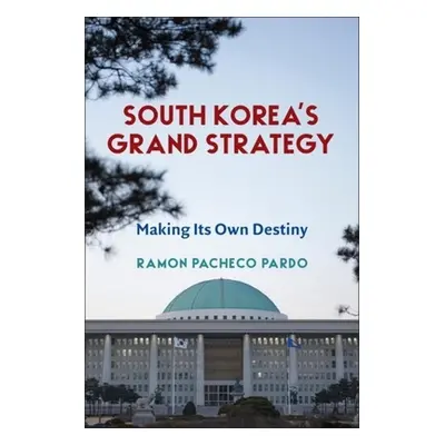 "South Korea's Grand Strategy: Making Its Own Destiny" - "" ("Pacheco Pardo Ramon")(Paperback)