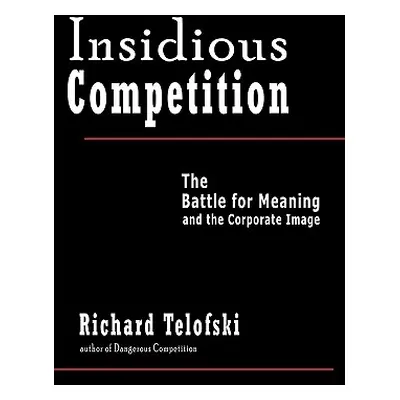 "Insidious Competition: The Battle for Meaning and the Corporate Image" - "" ("Telofski Richard"