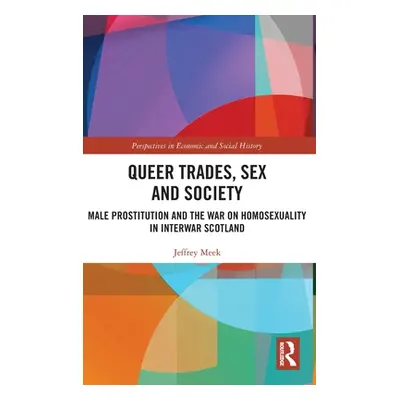 "Queer Trades, Sex and Society: Male Prostitution and the War on Homosexuality in Interwar Scotl