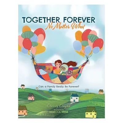 "Together Forever No Matter What: Can a Family Really Be Forever?" - "" ("Clayton Charity")(Pevn