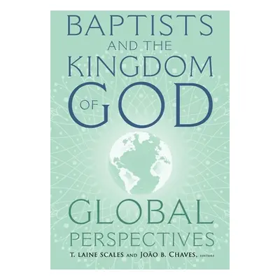 "Baptists and the Kingdom of God: Global Perspectives" - "" ("Scales T. Laine")(Pevná vazba)