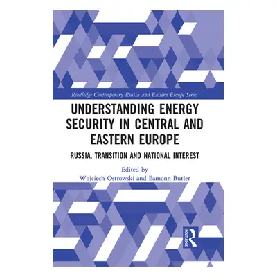 "Understanding Energy Security in Central and Eastern Europe: Russia, Transition and National In