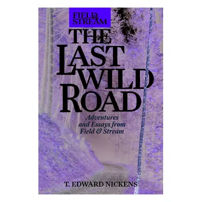 "The Last Wild Road: Adventures and Essays from a Sporting Life" - "" ("Nickens T. Edward")(Pevn