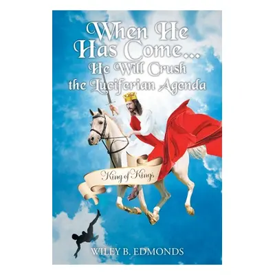 "When He Has Come...: He Will Crush the Luciferian Agenda" - "" ("Edmonds Wiley B.")(Paperback)