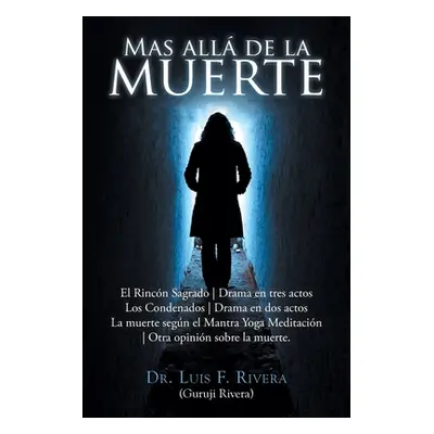 "Mas all de la muerte: Rincn Sagrado - Drama en tres actos Los Condenados - Drama en dos actos L