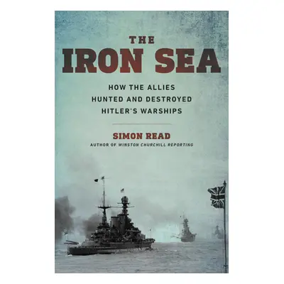 "The Iron Sea: How the Allies Hunted and Destroyed Hitler's Warships" - "" ("Read Simon")(Pevná 