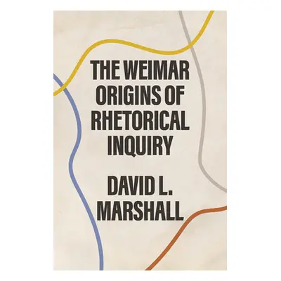 "The Weimar Origins of Rhetorical Inquiry" - "" ("Marshall David L.")(Pevná vazba)