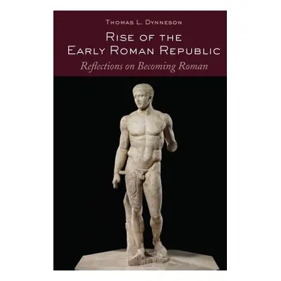 "Rise of the Early Roman Republic; Reflections on Becoming Roman" - "" ("Dynneson Thomas L.")(Pe