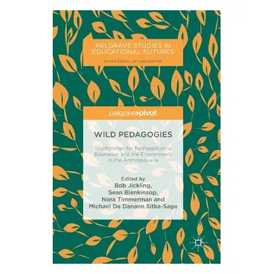 "Wild Pedagogies: Touchstones for Re-Negotiating Education and the Environment in the Anthropoce