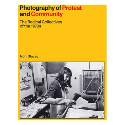 "Photography of Protest and Community: The Radical Collectives of the 1970s" - "" ("Stacey Noni"