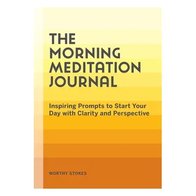 "The Morning Meditation Journal: Inspiring Prompts to Start Your Day with Clarity and Perspectiv