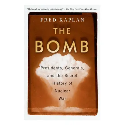 "The Bomb: Presidents, Generals, and the Secret History of Nuclear War" - "" ("Kaplan Fred")(Pap