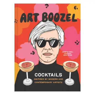 "Art Boozel: Cocktails Inspired by Modern and Contemporary Artists" - "" ("Croll Jennifer")(Pevn