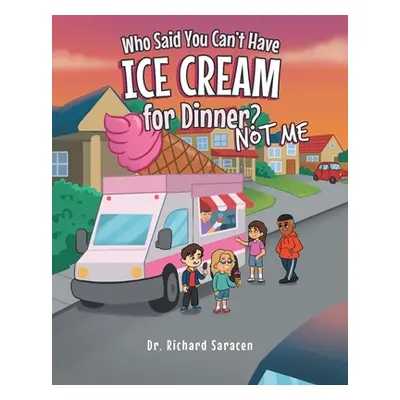 "Who Said You Can't Have Ice Cream for Dinner? Not me" - "" ("Saracen Richard")(Paperback)