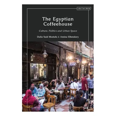 "The Egyptian Coffeehouse: Culture, Politics and Urban Space" - "" ("Mostafa Dalia")(Pevná vazba