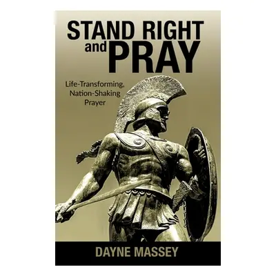 "Stand Right and Pray: Life-Transforming, Nation-Shaking Prayer" - "" ("Massey Dayne")(Paperback