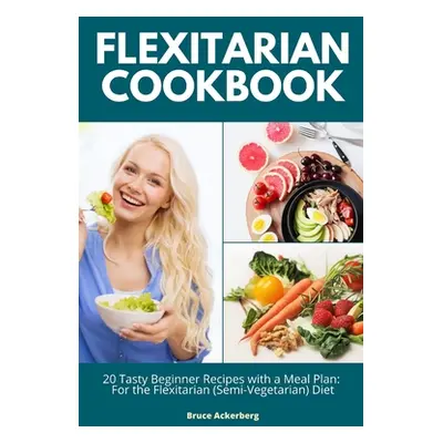 "Flexitarian Cookbook: 20 Tasty Beginner Recipes with a Meal Plan: For the Flexitarian (Semi-Veg