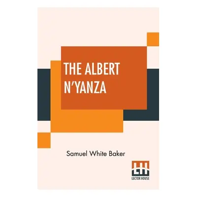 "The Albert N'Yanza: Great Basin Of The Nile And Explorations Of The Nile Sources" - "" ("Baker 