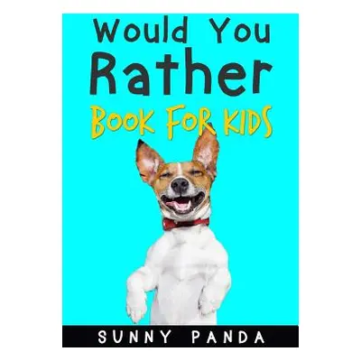 "Would You Rather Book for Kids: Silly Scenarios, Crazy Choices, and Hilarious Situations the Wh