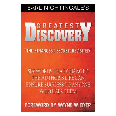 "Earl Nightingale's Greatest Discovery: Six Words that Changed the Author's Life Can Ensure Succ