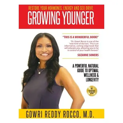 "Growing Younger: Restore Your Hormones, Energy and Sex Drive: A Powerful Natural Guide to Optim