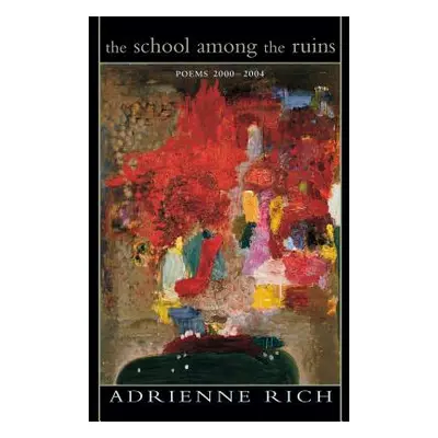 "The School Among the Ruins: Poems 2000-2004" - "" ("Rich Adrienne Cecile")(Paperback)