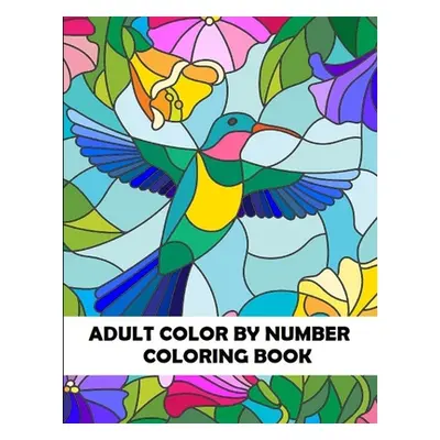 "Adult Color By Number Coloring Book: Large Print Birds, Flowers, Animals and Pretty Patterns" -