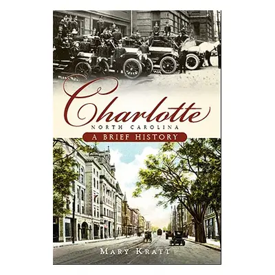 "Charlotte, North Carolina: A Brief History" - "" ("Kratt Mary")(Paperback)