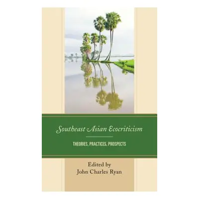 "Southeast Asian Ecocriticism: Theories, Practices, Prospects" - "" ("Ryan John Charles")(Pevná 