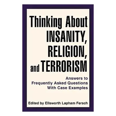 "Thinking About Insanity, Religion, and Terrorism: Answers to Frequently Asked Questions With Ca