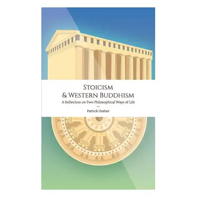 "Stoicism & Western Buddhism: A Reflection on Two Philosophical Ways of Life" - "" ("Ussher Patr