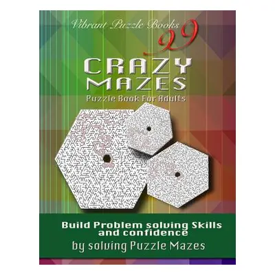 "99 Crazy Mazes Puzzle Book For Adults: Build problem solving skills and Confidence by solving p